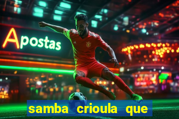 samba crioula que vem da bahia